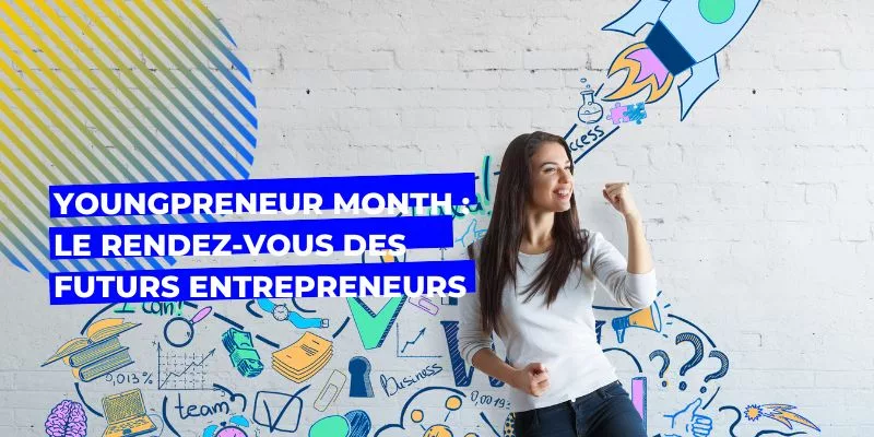 Youngpreneur Month futurs entrepreneurs, Youngpreneur Month : Le rendez-vous des futurs entrepreneurs