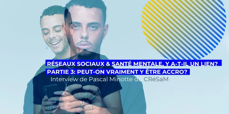 drogues & addictions aide Bruxelles, Réseaux sociaux et santé mentale, y a-t-il un lien? Partie 3: Peut-on parler d&rsquo;addiction?