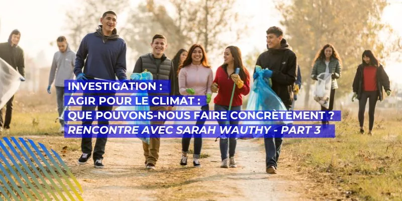 Agir pour le climat que faire concrètement ?, Agir pour le climat : que pouvons-nous faire concrètement ? Rencontre avec la doctorante de l’ULB Sarah Wauthy